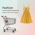 Fashion Forward: Best Practices for Budget-Friendly Online Shopping
